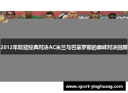 2012年欧冠经典对决AC米兰与巴塞罗那的巅峰对决回顾